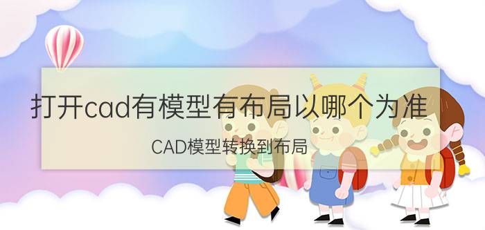 打开cad有模型有布局以哪个为准 CAD模型转换到布局，显示不出来？